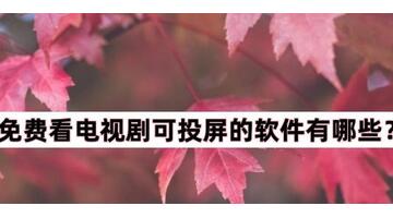 有没有看电视剧电影免费的软件可投屏【有没有看电视剧电影免费的软件无病毒】