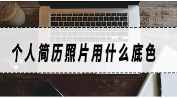 个人简历照片用什么底色几寸【个人简历照片用什么底色好】